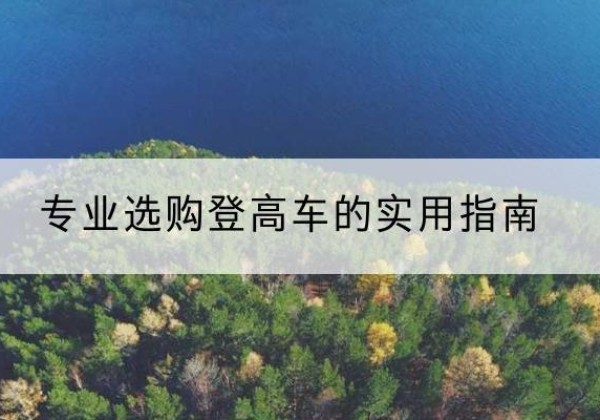 建始电动登高车厂家推荐-专业选购登高车的实用指南